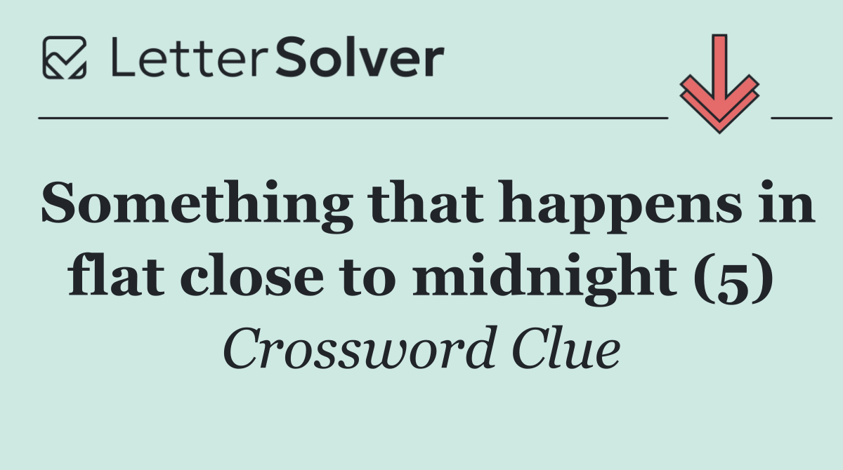 Something that happens in flat close to midnight (5)