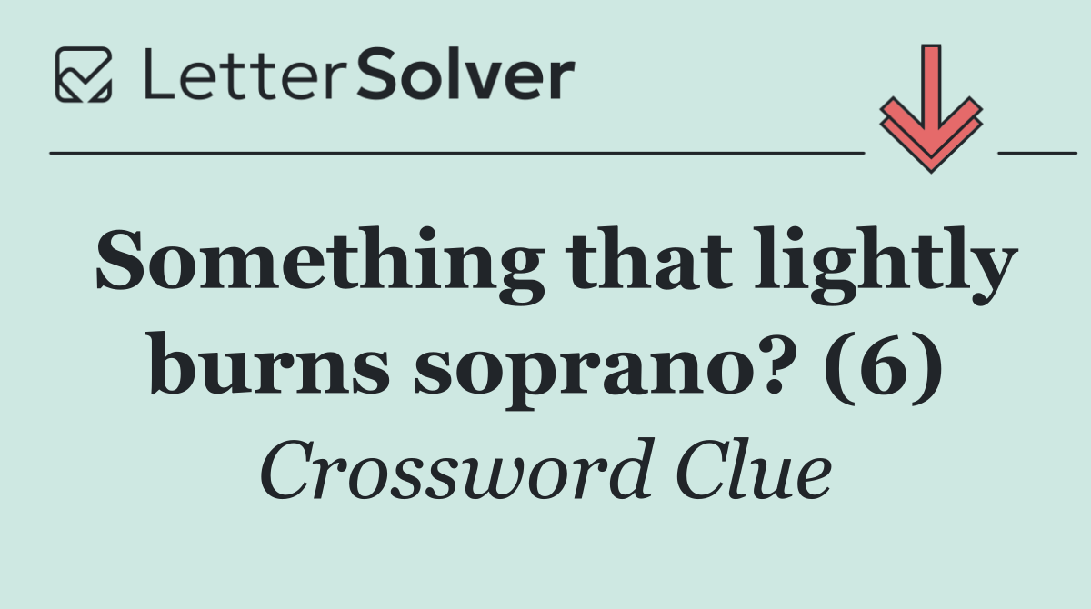 Something that lightly burns soprano? (6)