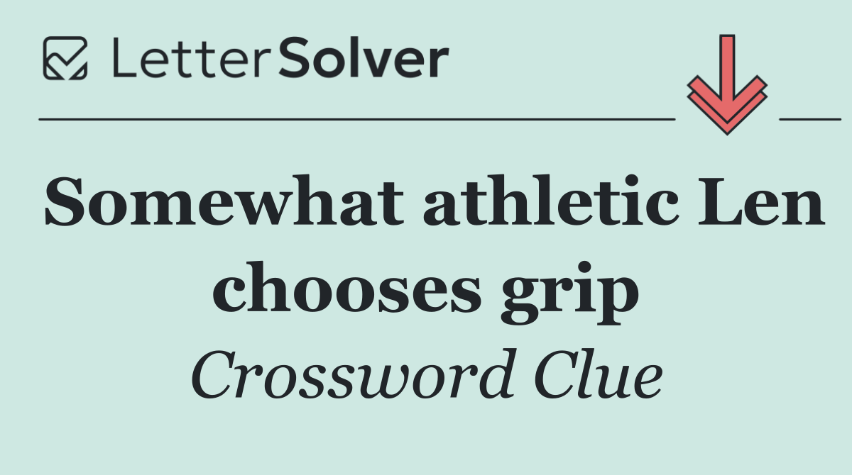 Somewhat athletic Len chooses grip