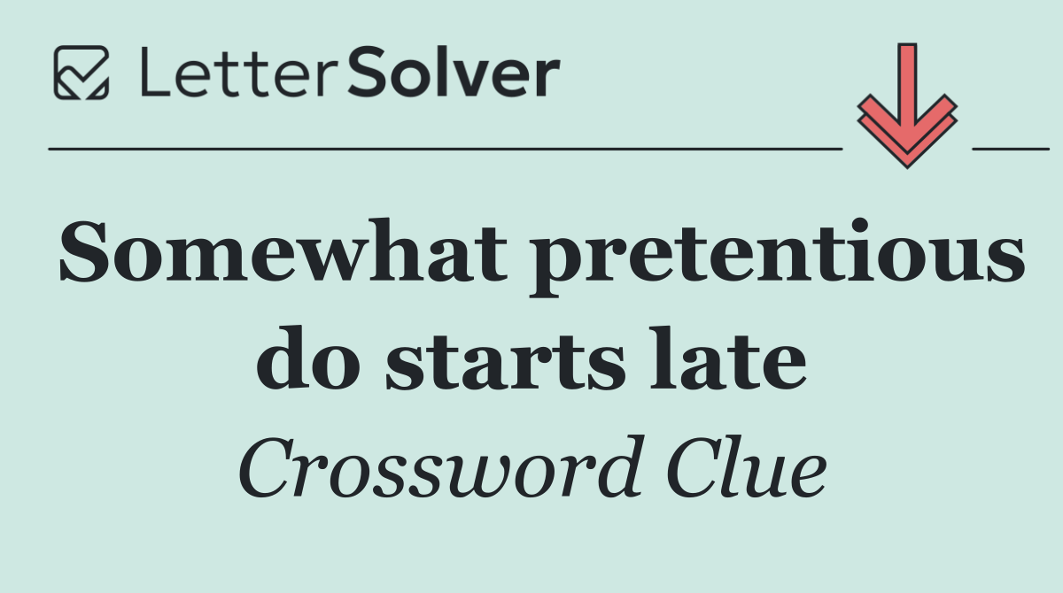 Somewhat pretentious do starts late