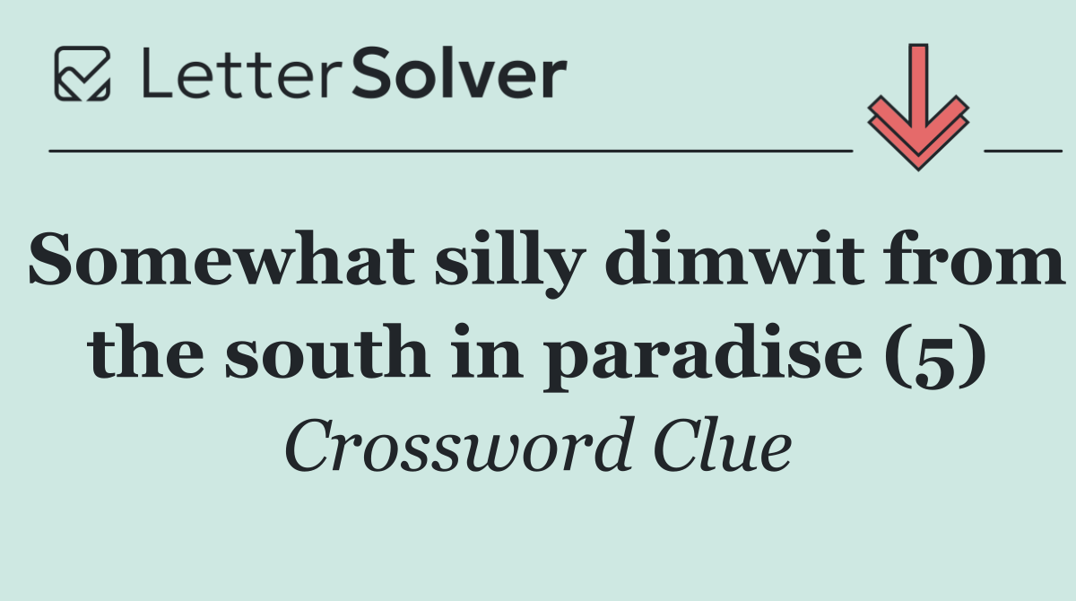 Somewhat silly dimwit from the south in paradise (5)