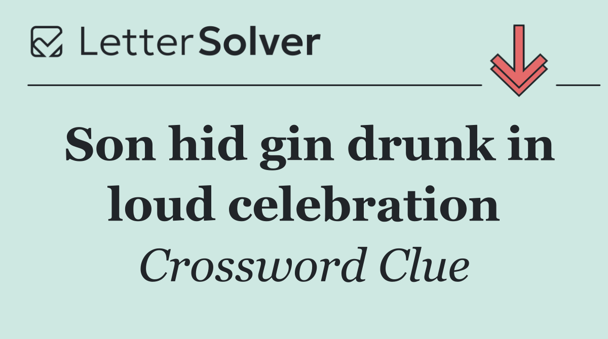 Son hid gin drunk in loud celebration
