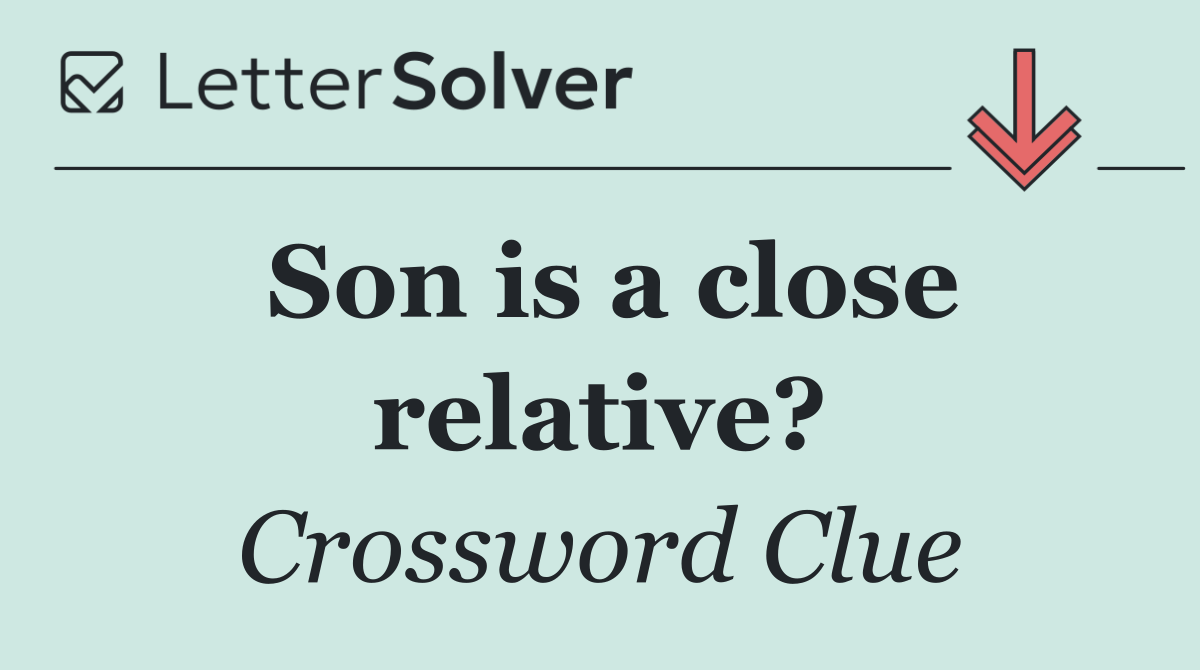 Son is a close relative?