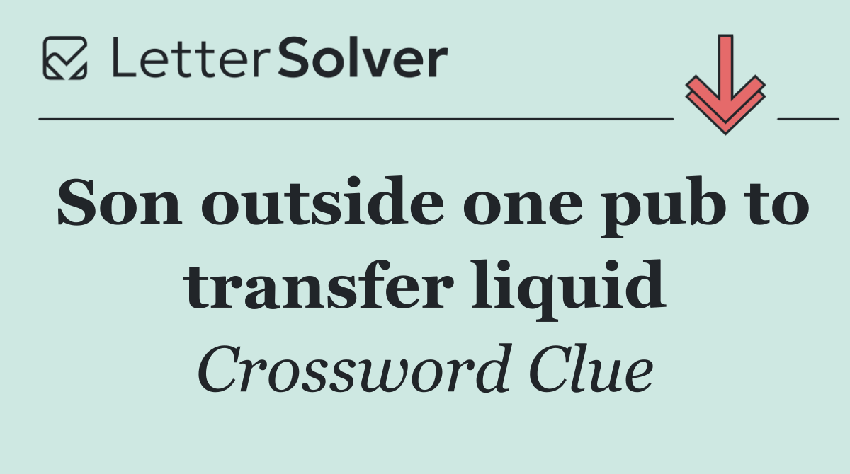 Son outside one pub to transfer liquid