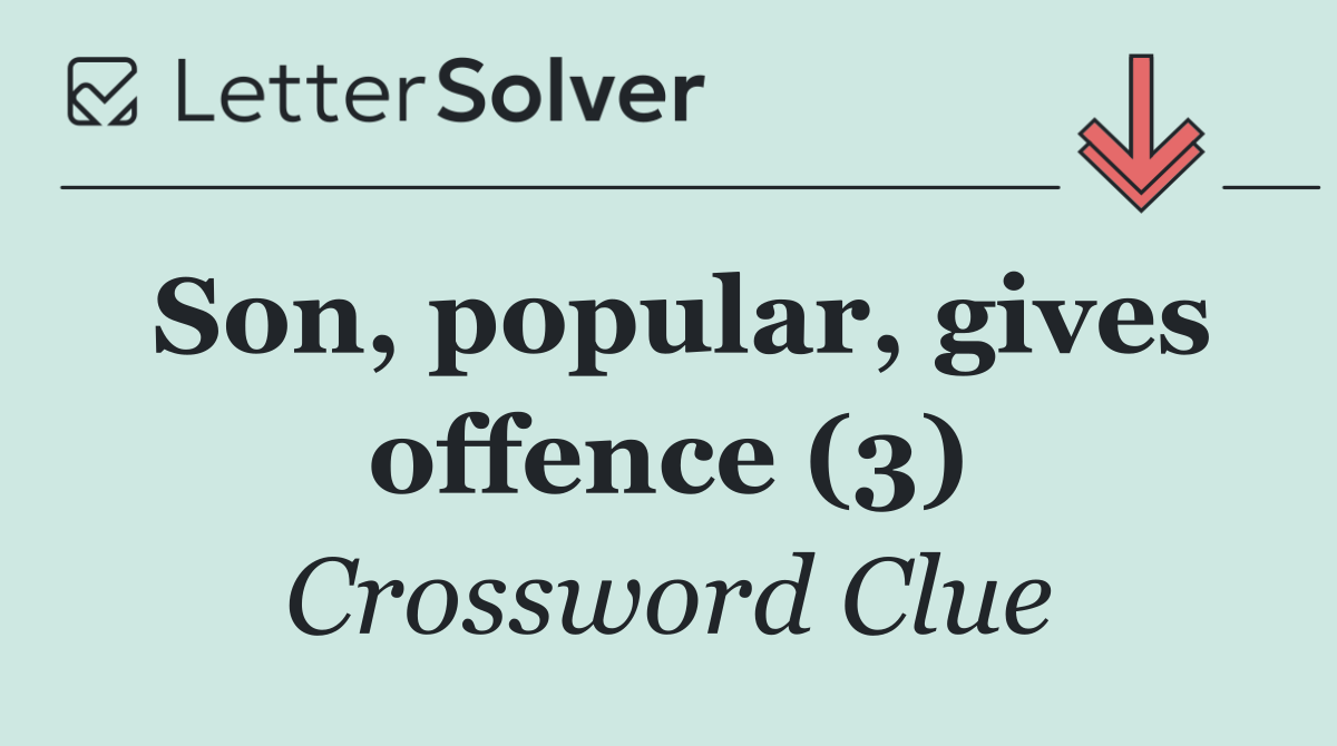 Son, popular, gives offence (3)