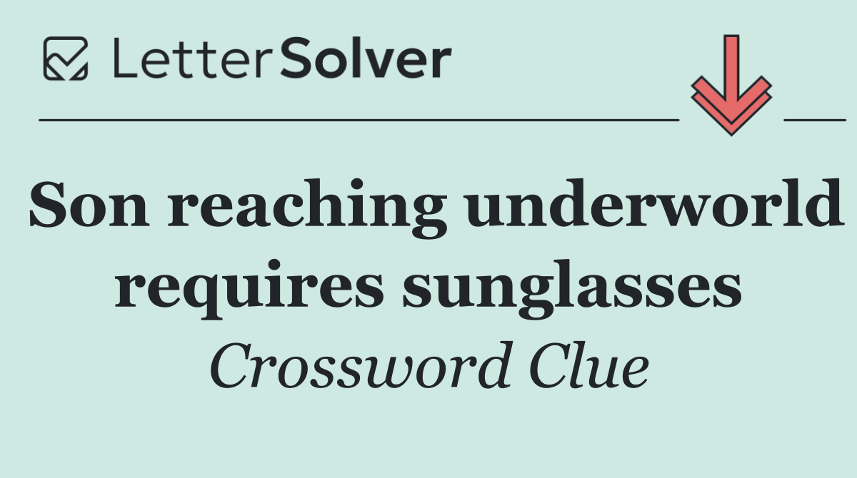 Son reaching underworld requires sunglasses
