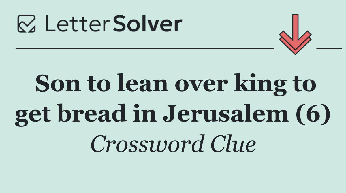 Son to lean over king to get bread in Jerusalem (6)