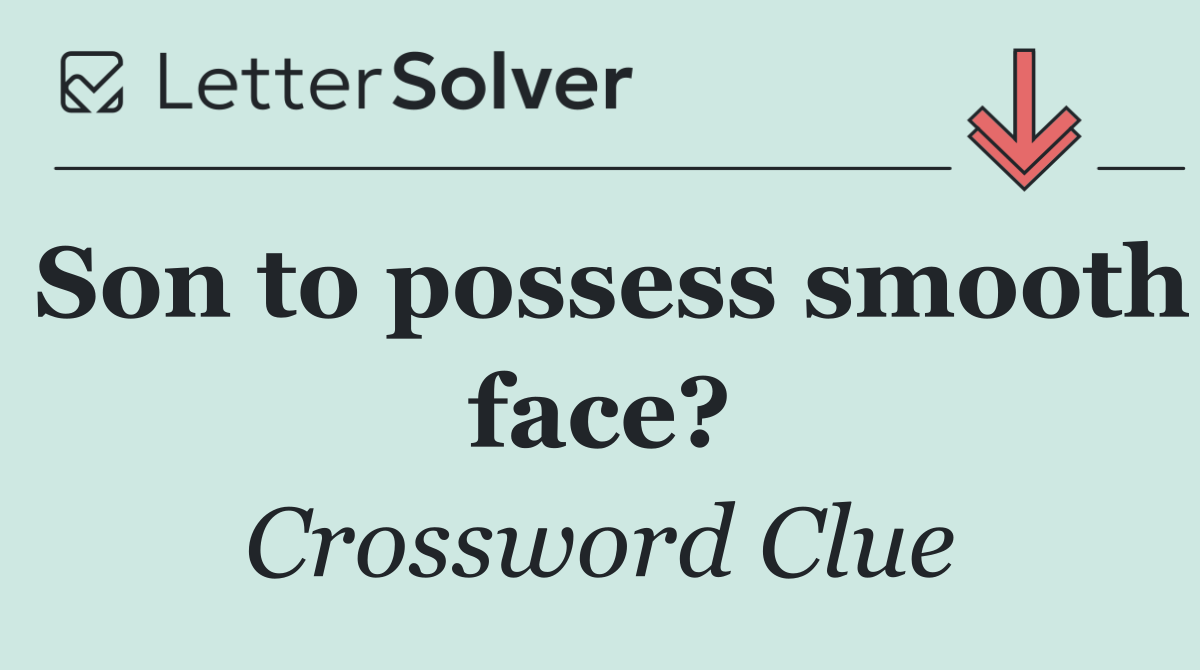 Son to possess smooth face?