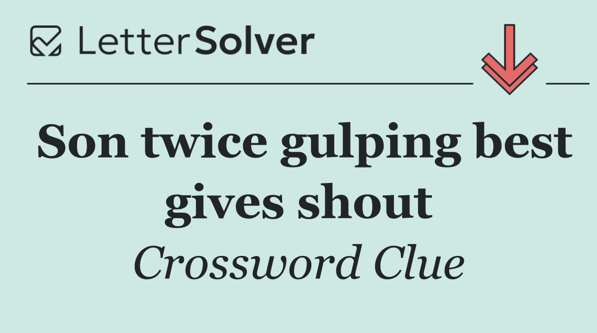 Son twice gulping best gives shout