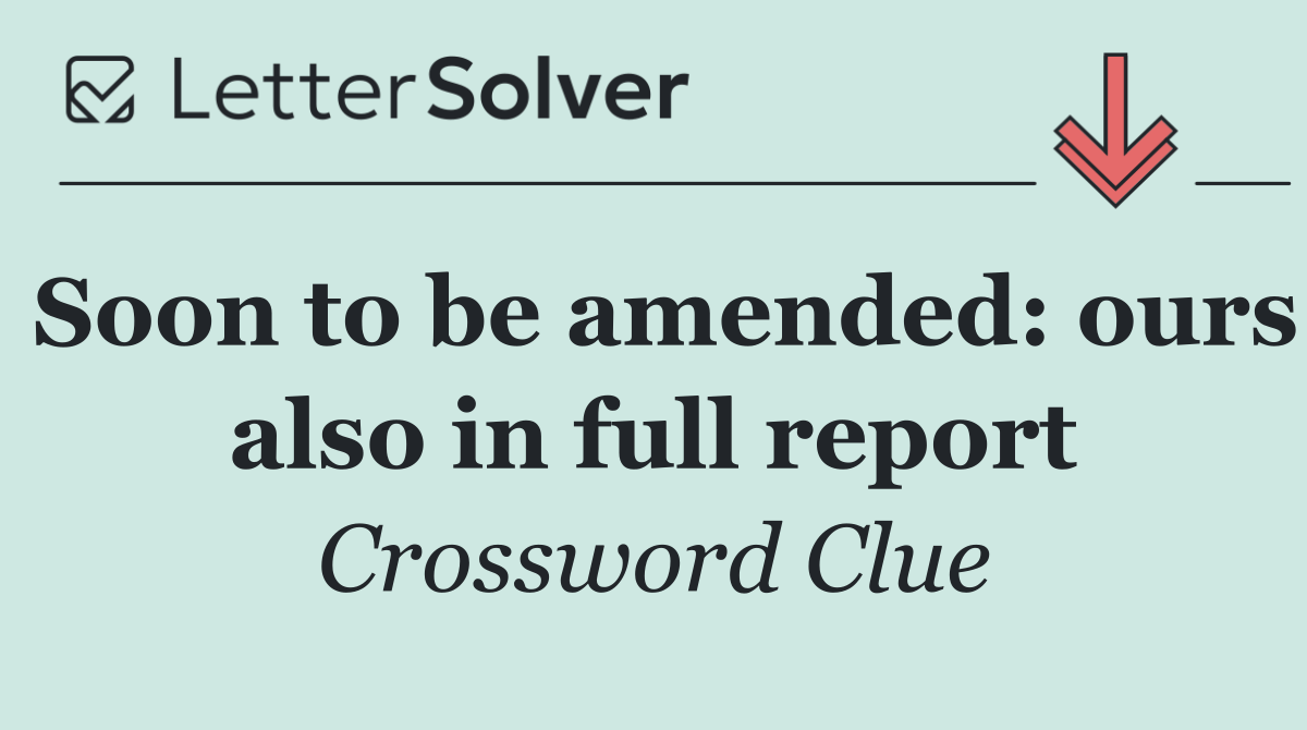 Soon to be amended: ours also in full report