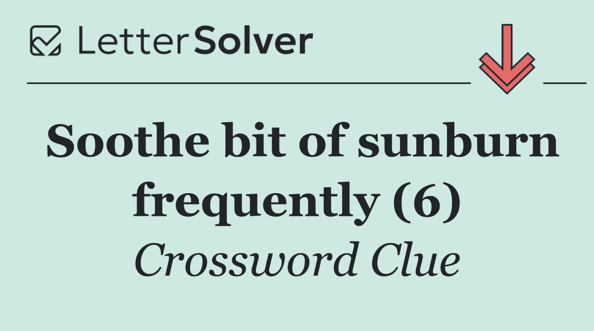 Soothe bit of sunburn frequently (6)