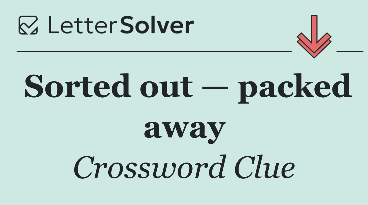 Sorted out — packed away