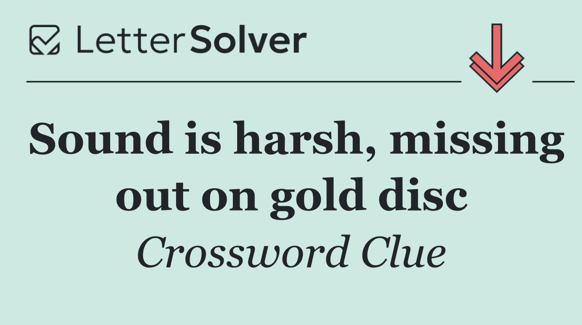 Sound is harsh, missing out on gold disc