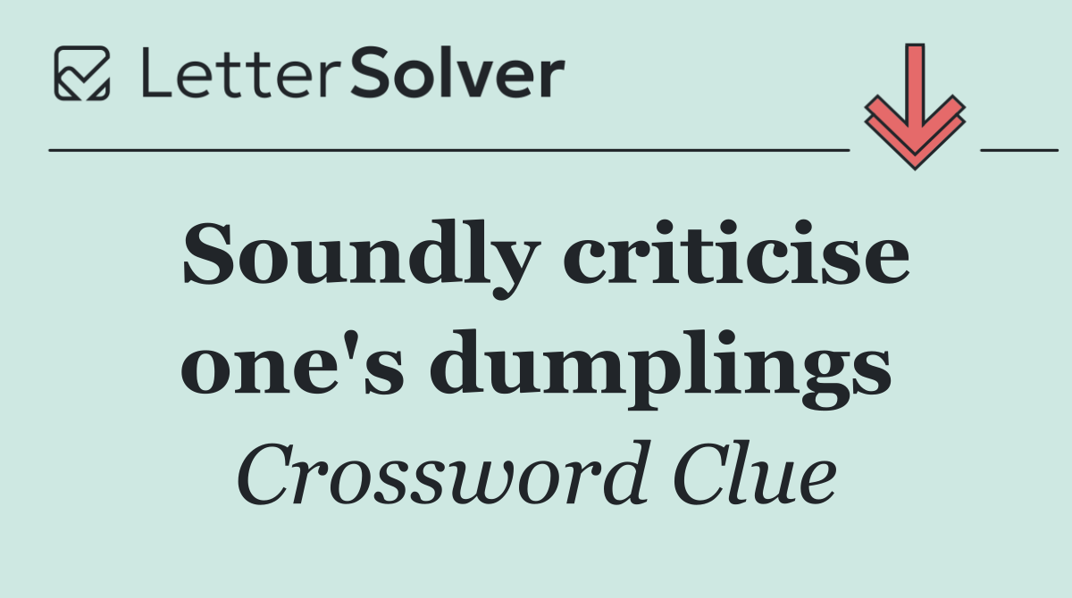 Soundly criticise one's dumplings