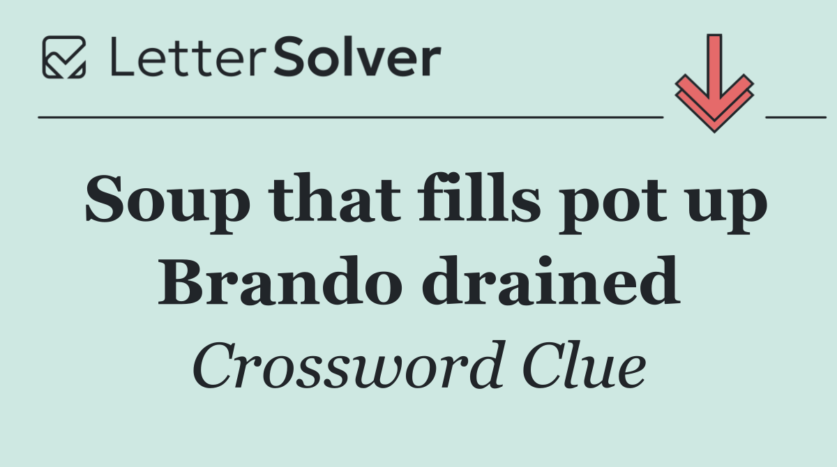 Soup that fills pot up Brando drained