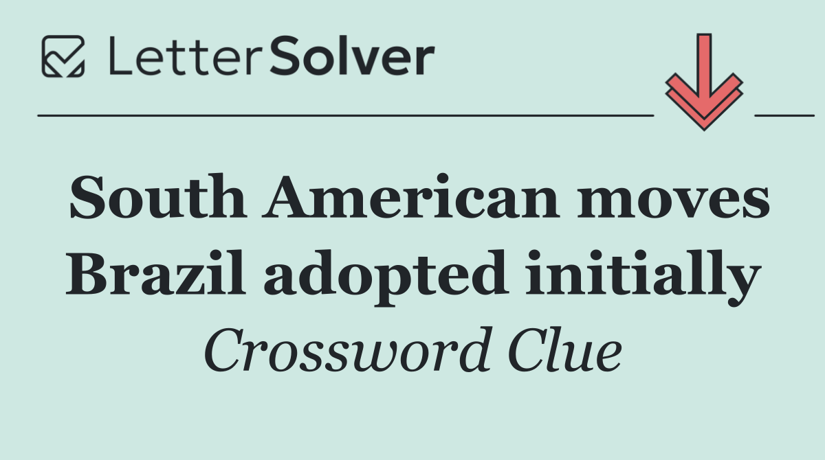 South American moves Brazil adopted initially