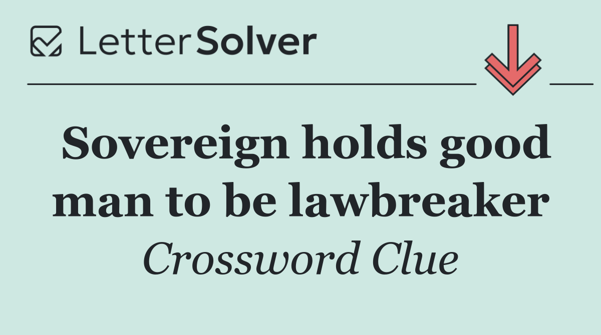 Sovereign holds good man to be lawbreaker