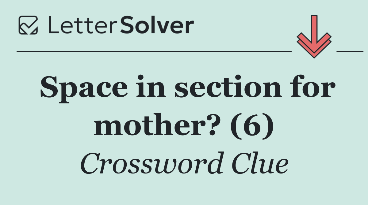 Space in section for mother? (6)