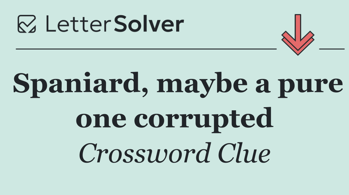 Spaniard, maybe a pure one corrupted