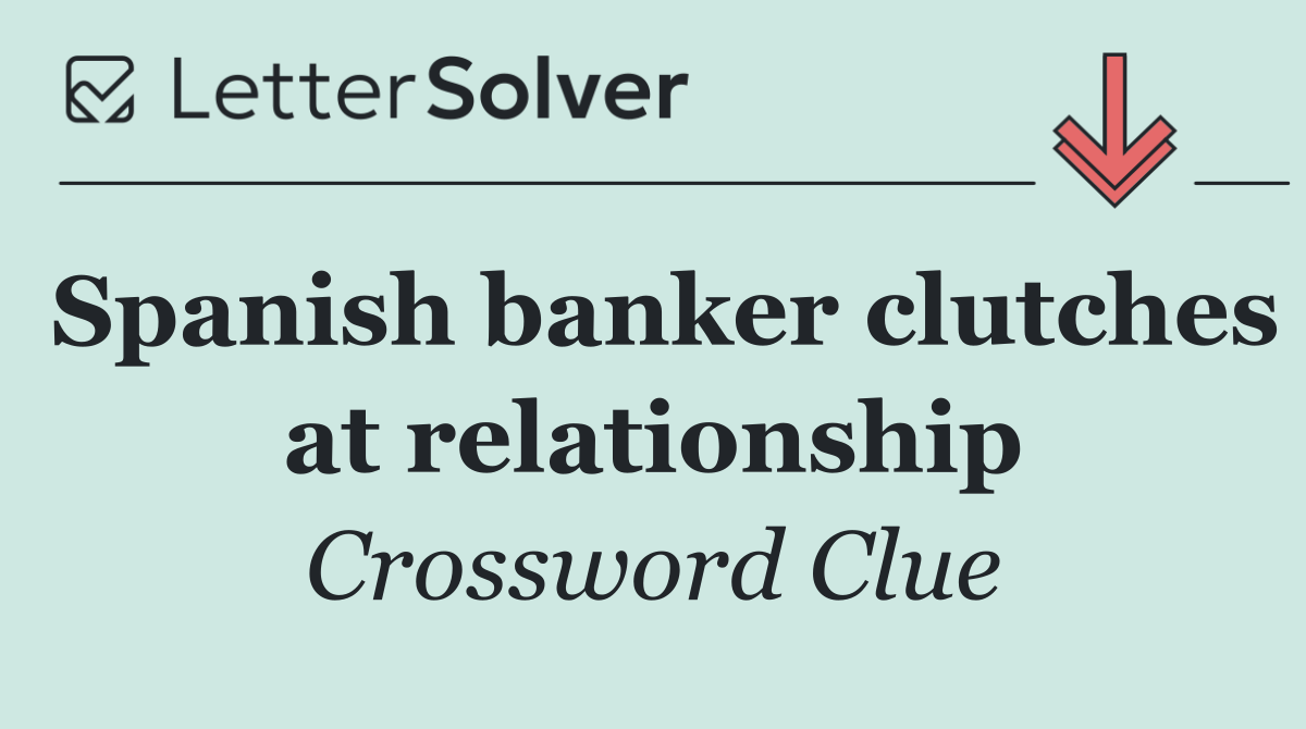 Spanish banker clutches at relationship