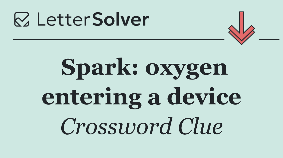 Spark: oxygen entering a device