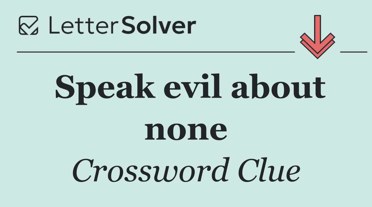 Speak evil about none