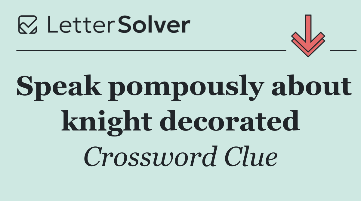 Speak pompously about knight decorated
