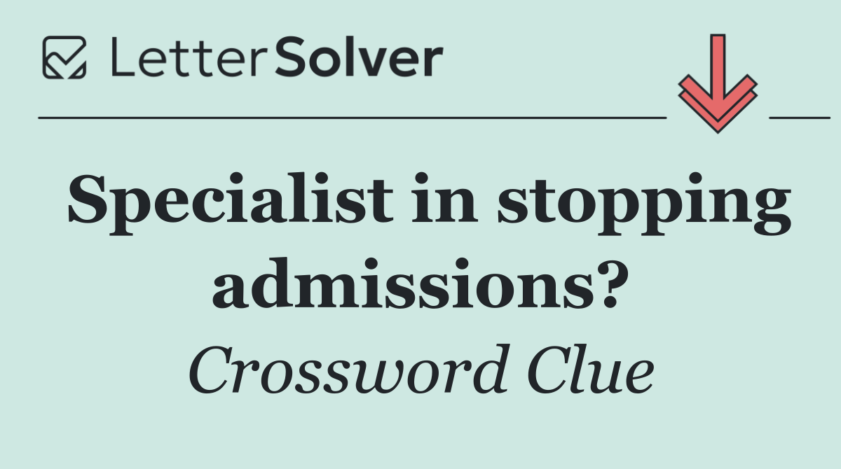 Specialist in stopping admissions?