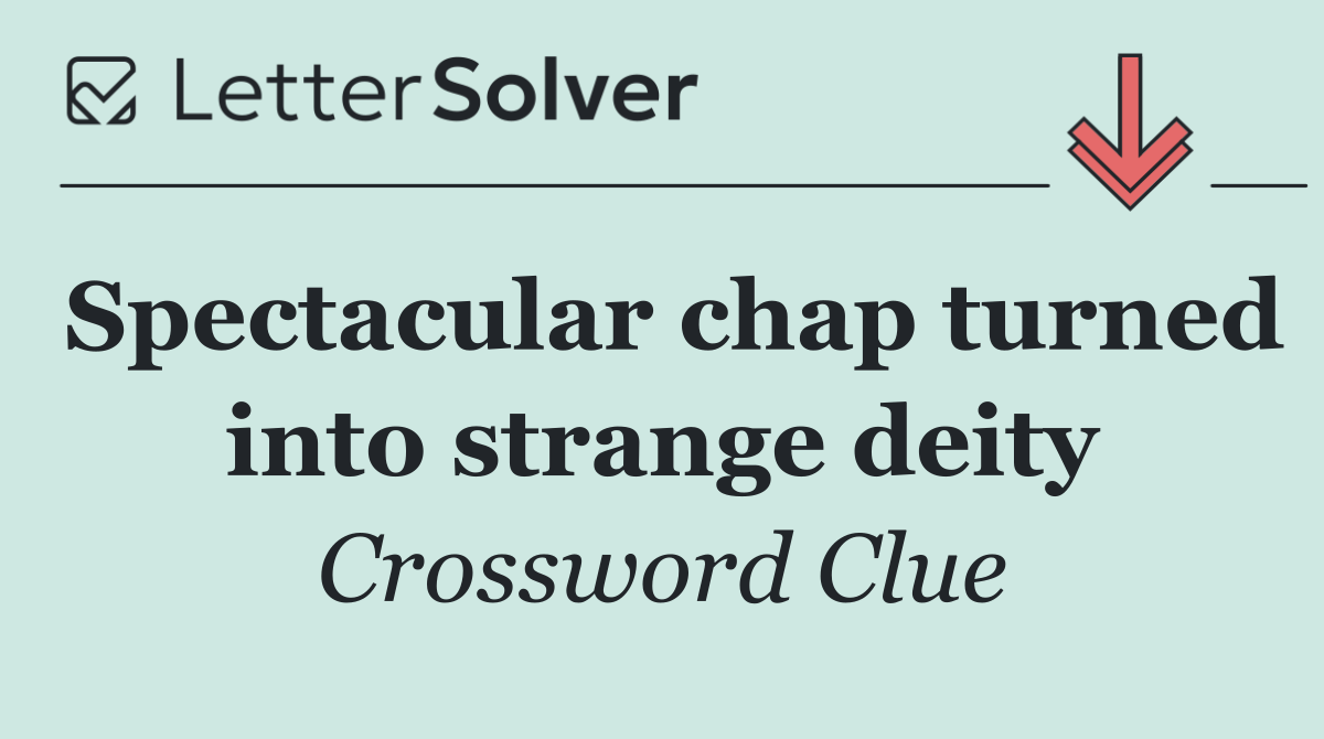 Spectacular chap turned into strange deity