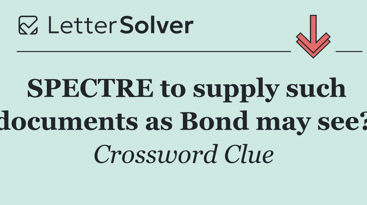 SPECTRE to supply such documents as Bond may see?