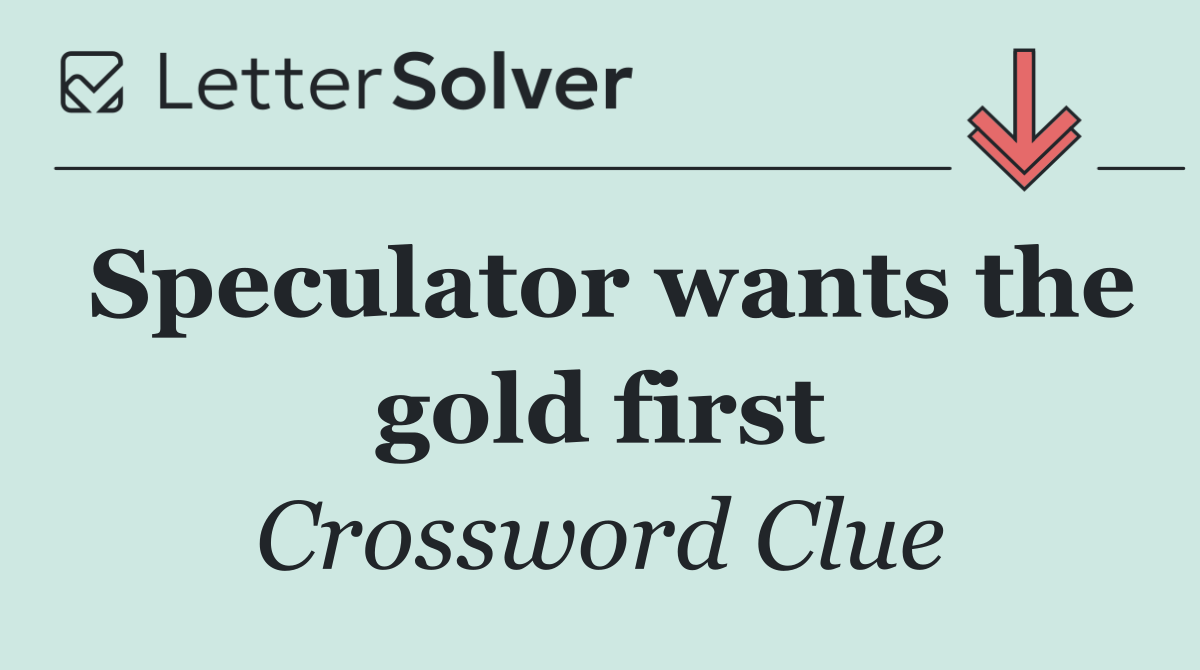 Speculator wants the gold first