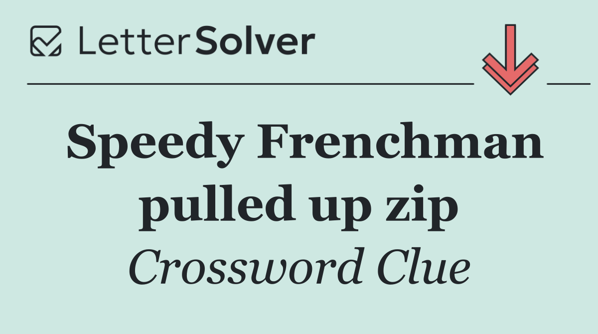 Speedy Frenchman pulled up zip