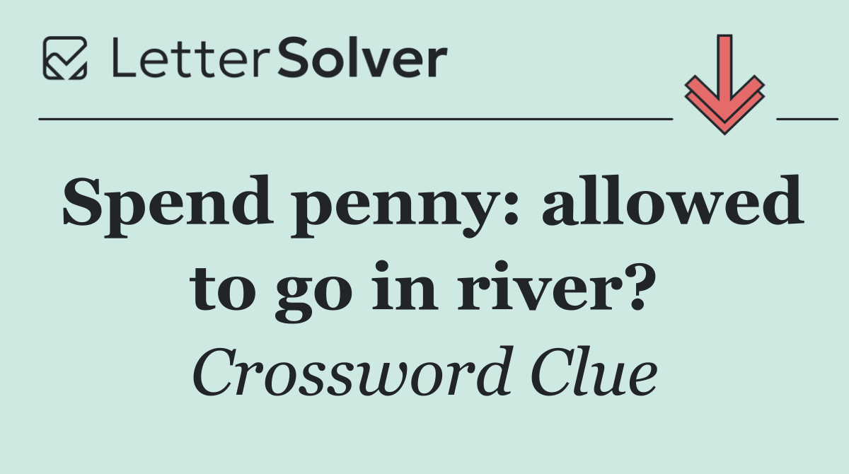 Spend penny: allowed to go in river?