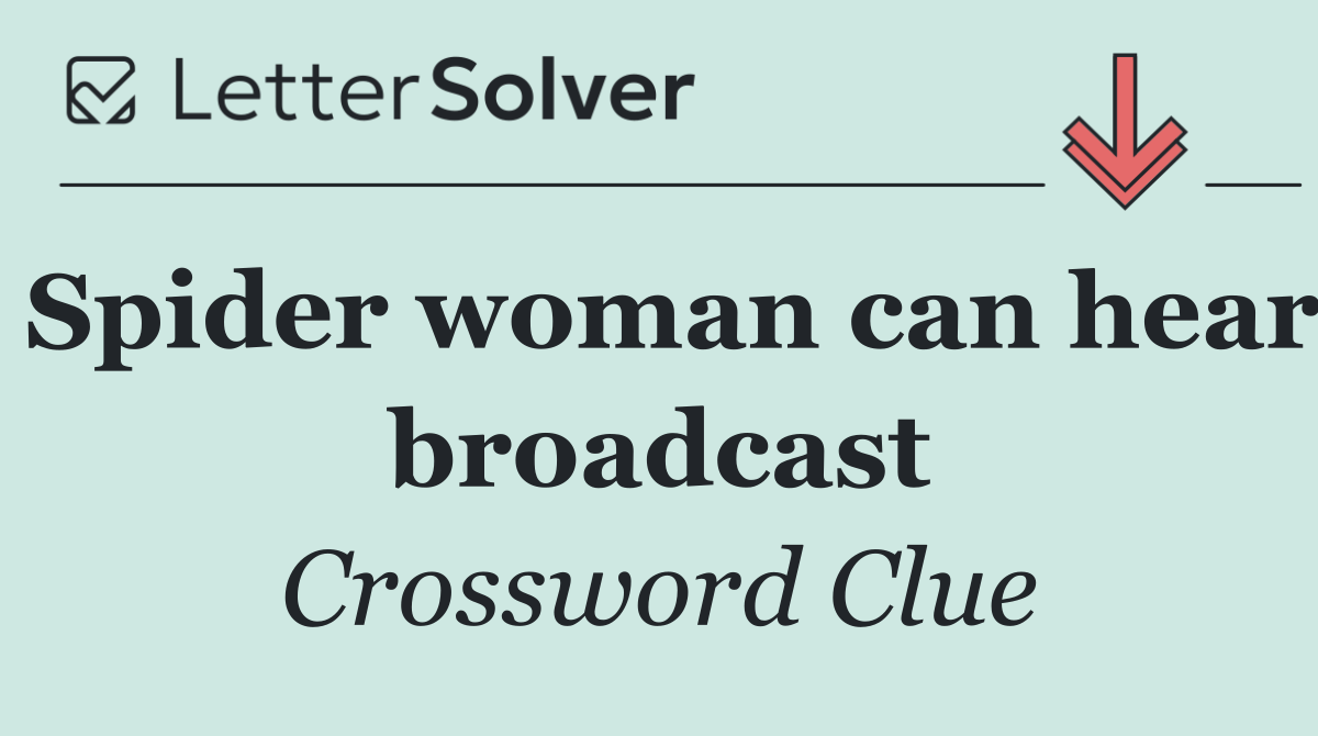 Spider woman can hear broadcast
