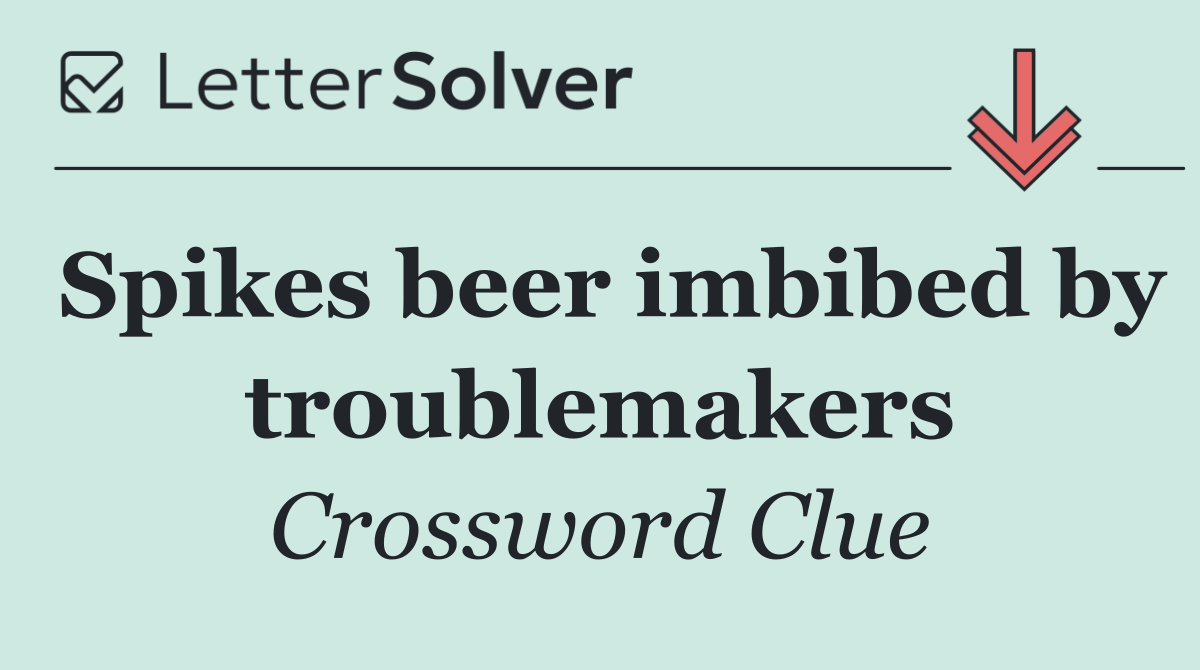 Spikes beer imbibed by troublemakers