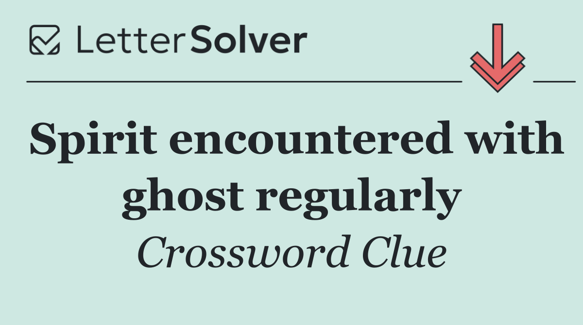 Spirit encountered with ghost regularly