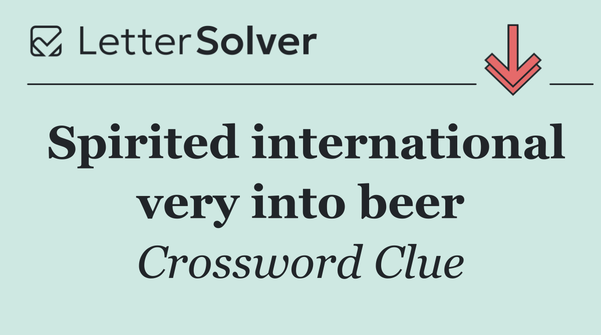 Spirited international very into beer