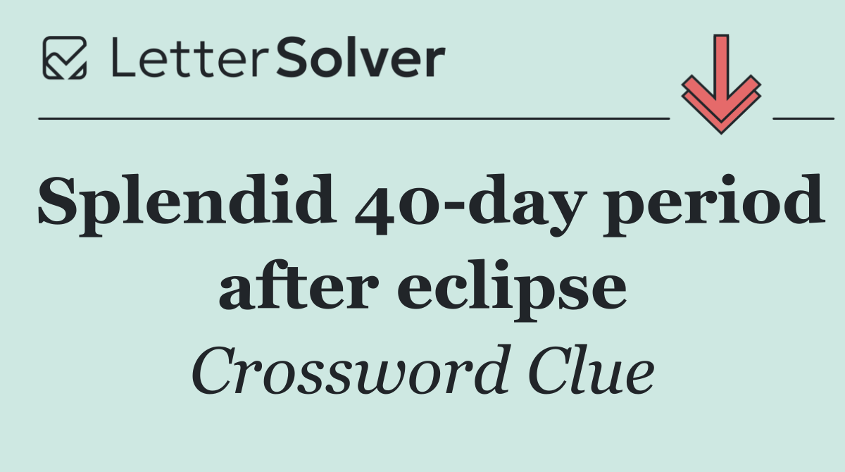 Splendid 40 day period after eclipse