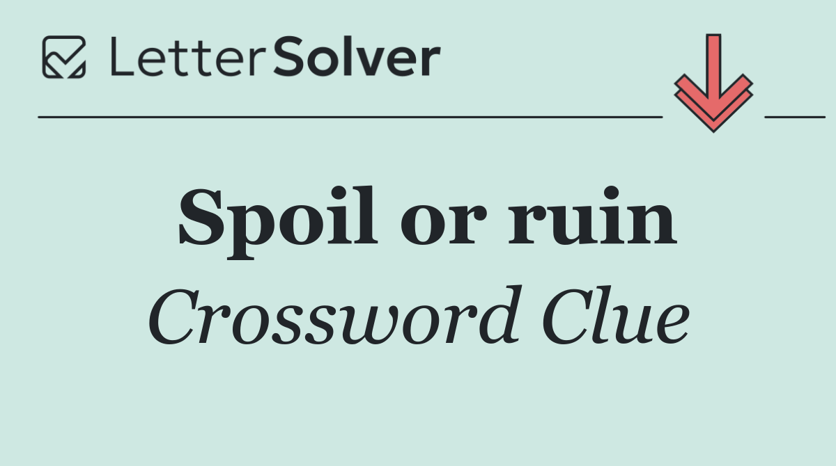 Spoil or ruin