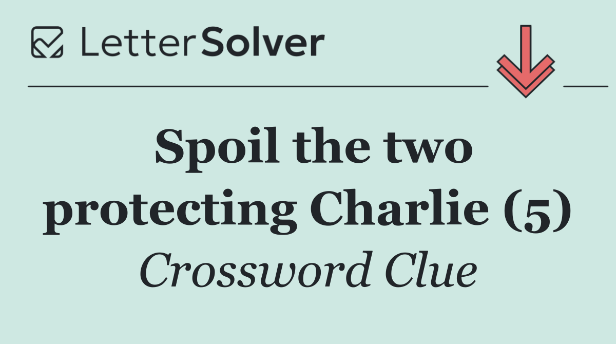 Spoil the two protecting Charlie (5)