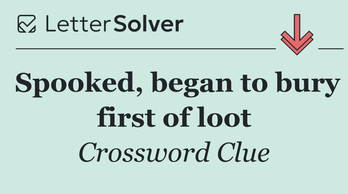 Spooked, began to bury first of loot