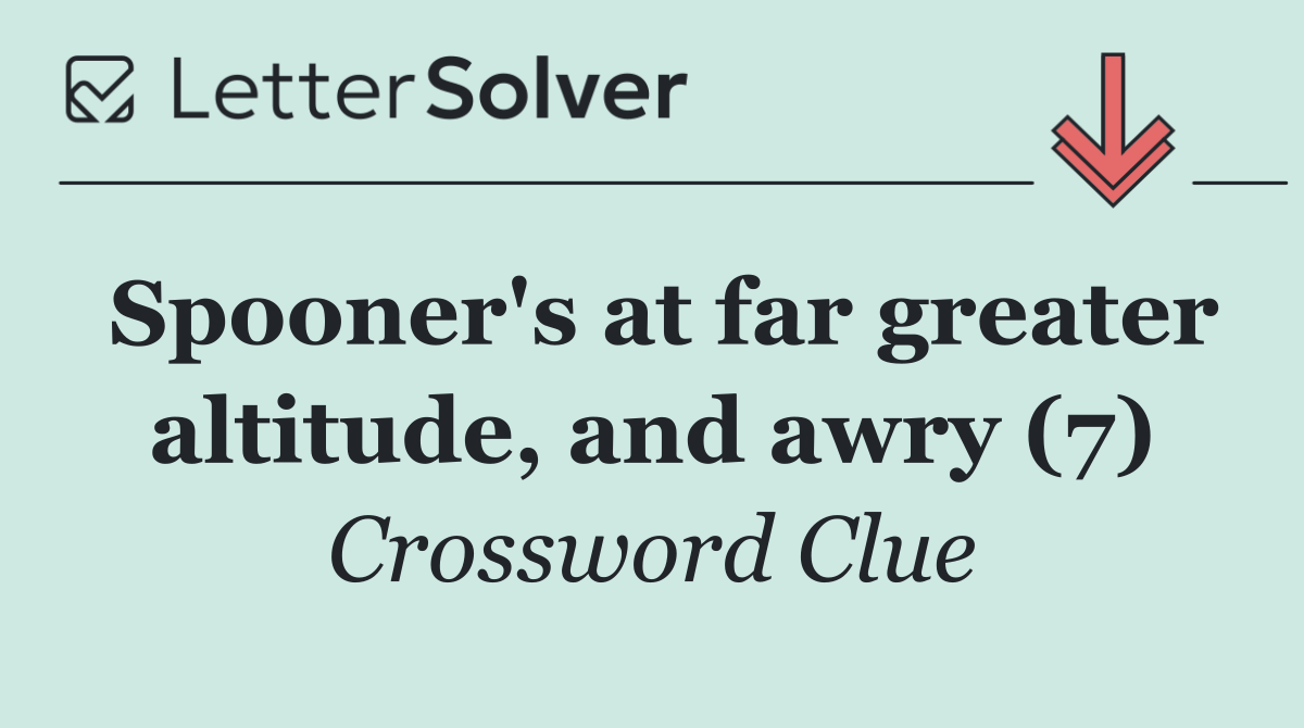 Spooner's at far greater altitude, and awry (7)
