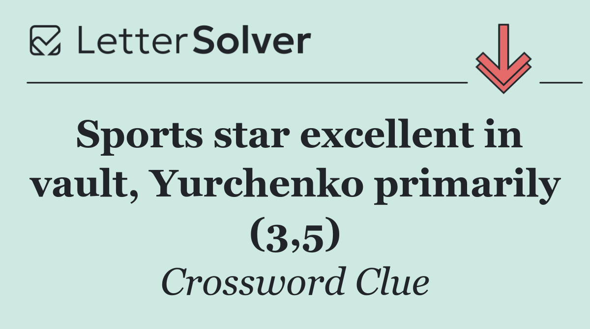 Sports star excellent in vault, Yurchenko primarily (3,5)