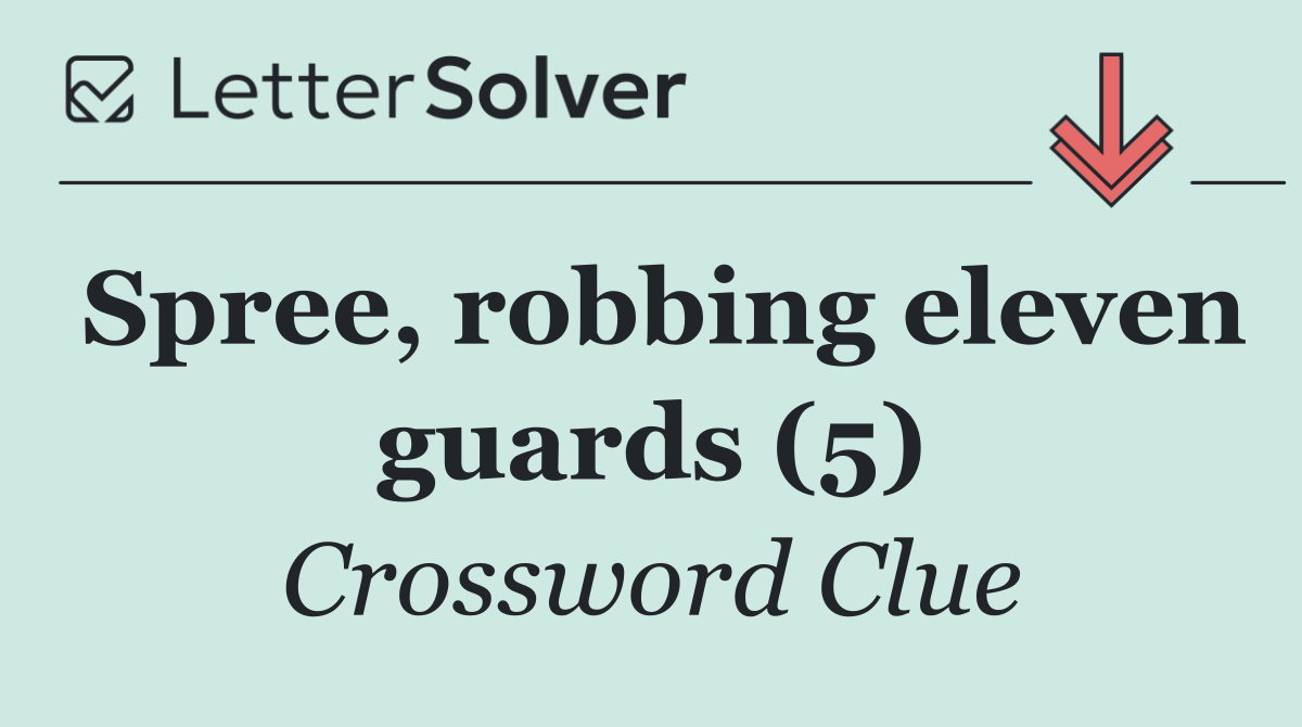 Spree, robbing eleven guards (5)