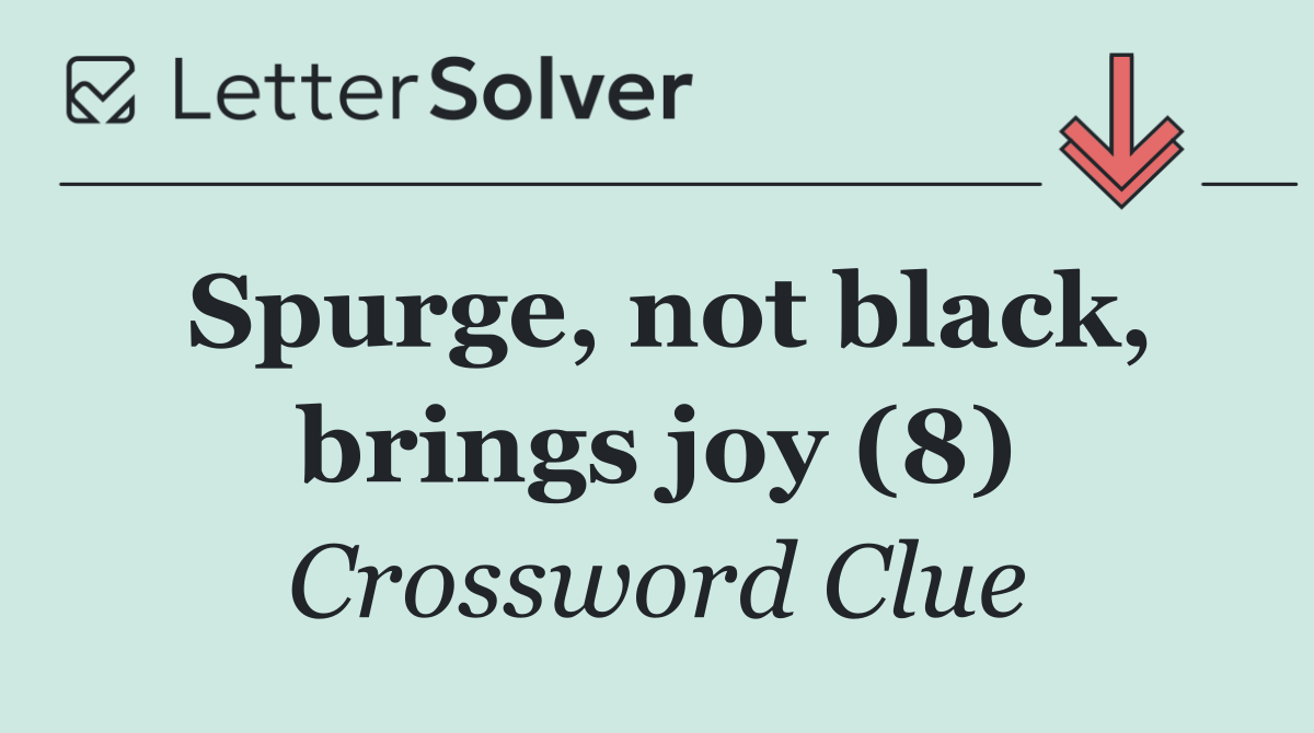 Spurge, not black, brings joy (8)