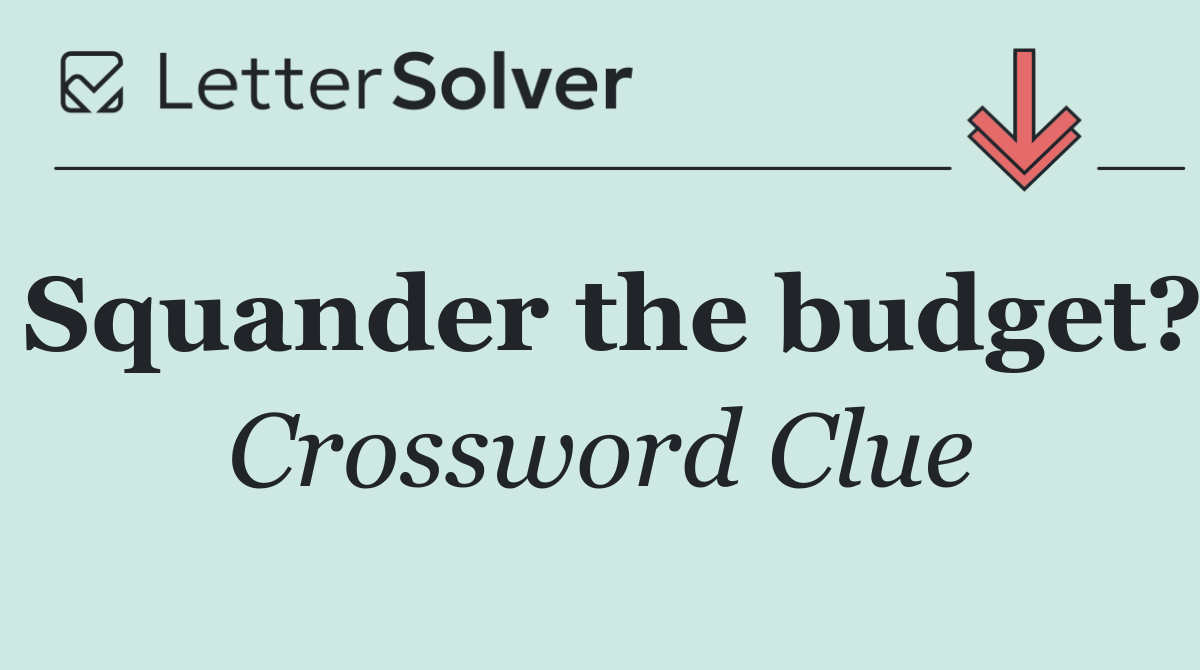 Squander the budget?