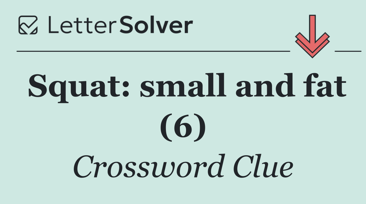 Squat: small and fat (6)