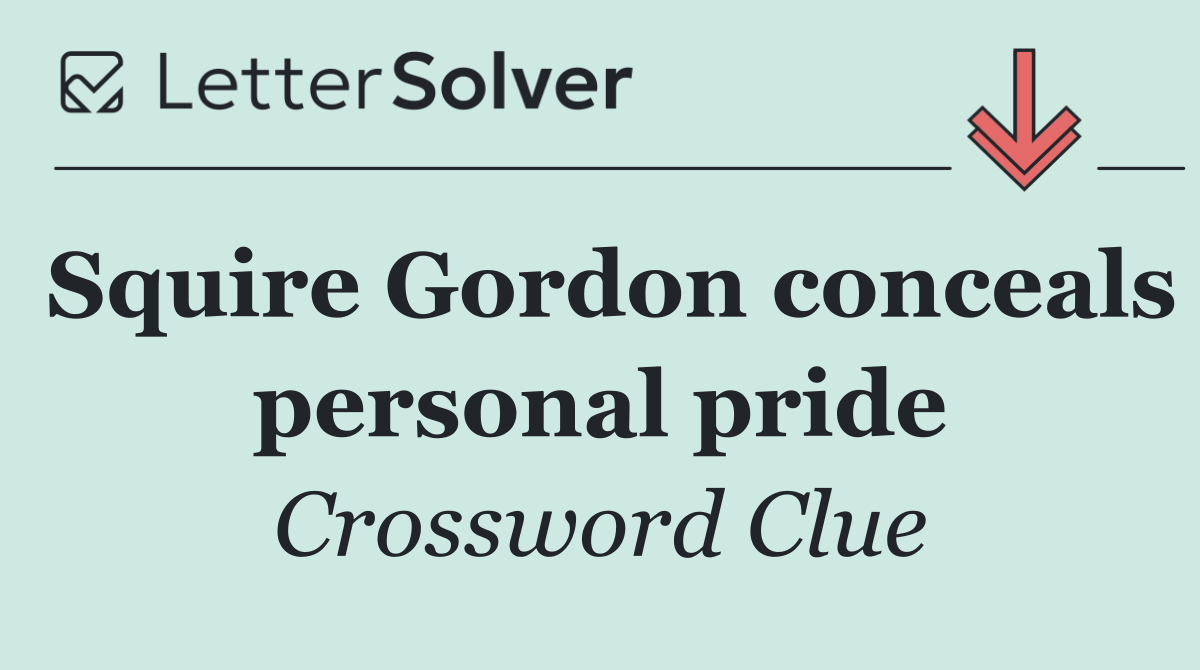 Squire Gordon conceals personal pride