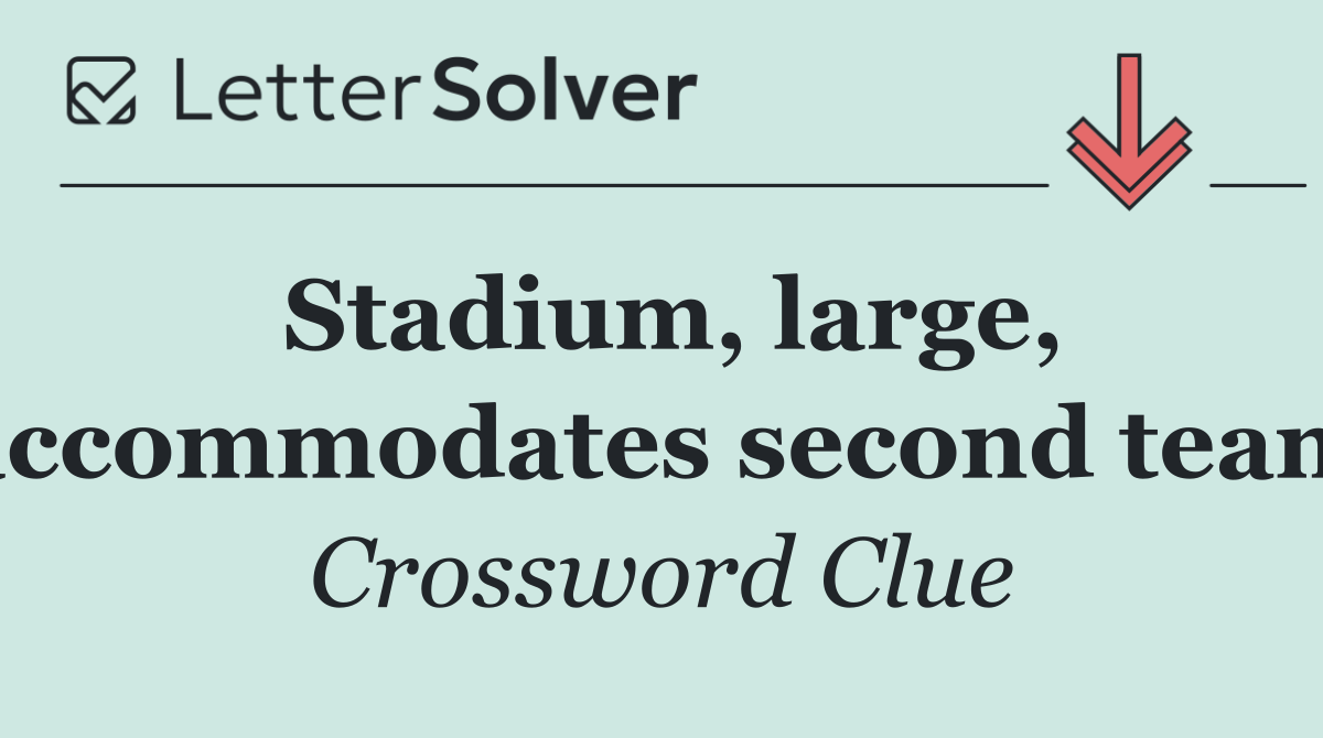 Stadium, large, accommodates second team