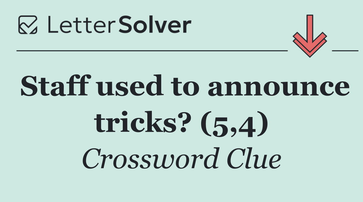 Staff used to announce tricks? (5,4)